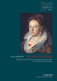 Title: The Lives of Paintings: Presence, Agency and Likeness in Venetian Art of the Sixteenth Century, Author: Elsje van Kessel