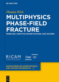 Title: Multiphysics Phase-Field Fracture: Modeling, Adaptive Discretizations, and Solvers / Edition 1, Author: Thomas Wick