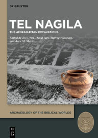 Title: Tel Nagila: The Amiran-Eitan Excavations, Author: Joe Uziel