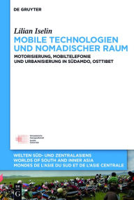 Title: Mobile Technologien und nomadischer Raum: Motorisierung, Mobiltelefonie und Urbanisierung in Südamdo, Osttibet, Author: Lilian Iselin