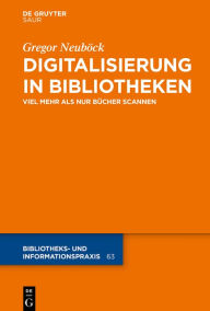 Title: Digitalisierung in Bibliotheken: Viel mehr als nur Bücher scannen, Author: Gregor Neuböck
