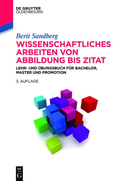 Wissenschaftliches Arbeiten von Abbildung bis Zitat: Lehr- und Übungsbuch für Bachelor, Master und Promotion