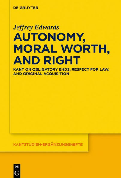 Autonomy, Moral Worth, and Right: Kant on Obligatory Ends, Respect for Law, and Original Acquisition