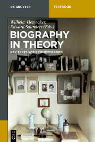 Title: Biography in Theory: Key Texts with Commentaries, Author: Wilhelm Hemecker