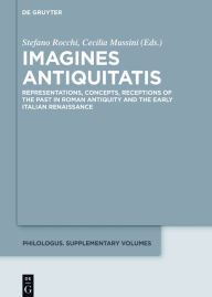 Title: Imagines Antiquitatis: Representations, Concepts, Receptions of the Past in Roman Antiquity and the Early Italian Renaissance, Author: Stefano Rocchi