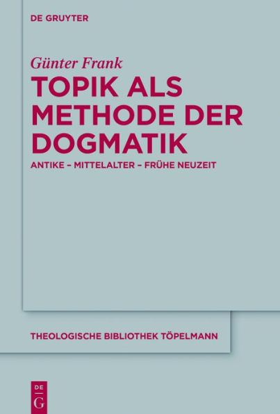 Topik als Methode der Dogmatik: Antike - Mittelalter - Frühe Neuzeit