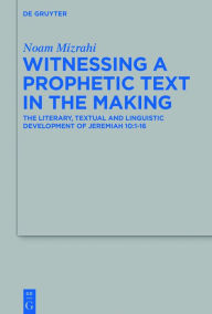 Title: Witnessing a Prophetic Text in the Making: The Literary, Textual and Linguistic Development of Jeremiah 10:1-16, Author: Noam Mizrahi