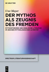 Title: Der Mythos als Zeugnis des Fremden: Mythostheorie und englische Literatur im Zeichen mythologischer Alterität, Author: Uwe Mayer