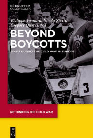 Title: Beyond Boycotts: Sport during the Cold War in Europe, Author: Philippe Vonnard