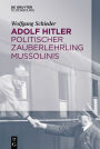 Adolf Hitler - Politischer Zauberlehrling Mussolinis