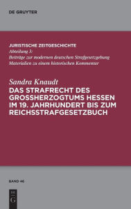Title: Das Strafrecht des Großherzogtums Hessen im 19. Jahrhundert bis zum Reichsstrafgesetzbuch, Author: Sandra Knaudt