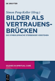 Title: Bilder als Vertrauensbrücken: Die Symbolsprache Sterbender verstehen, Author: Simon Peng-Keller