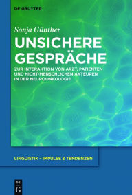 Title: Unsichere Gespräche: Zur Interaktion von Arzt, Patienten und nicht-menschlichen Akteuren in der Neuroonkologie, Author: Sonja Günther