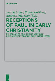 Title: Receptions of Paul in Early Christianity: The Person of Paul and His Writings Through the Eyes of His Early Interpreters, Author: Jens Schröter