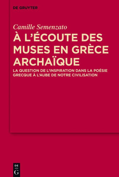 A l'écoute des Muses en Grèce archaïque: La question de l'inspiration dans la poésie grecque à l'aube de notre civilisation