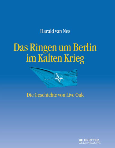 Das Ringen um Berlin im Kalten Krieg: Die Geschichte von Live Oak