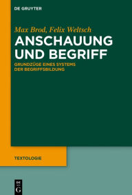 Title: Anschauung und Begriff: Grundzüge eines Systems der Begriffsbildung, Author: Max Brod