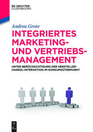 Title: Integriertes Marketing- und Vertriebsmanagement: Unter Berücksichtigung der Hersteller-Handel-Interaktion im Konsumgütermarkt, Author: Andrea Grote