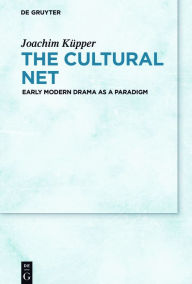 Title: The Cultural Net: Early Modern Drama as a Paradigm, Author: Joachim Küpper