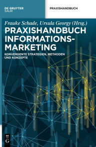 Title: Praxishandbuch Informationsmarketing: Konvergente Strategien, Methoden und Konzepte, Author: Frauke Schade
