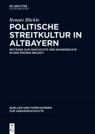 Title: Politische Streitkultur in Altbayern: Beiträge zur Geschichte der Grundrechte in der frühen Neuzeit, Author: Renate Blickle