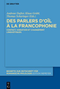 Title: Des parlers d'oïl à la francophonie: Contact, variation et changement linguistiques, Author: Andreas Dufter