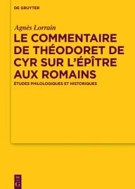 Title: Le Commentaire de Théodoret de Cyr sur l'Épître aux Romains: Études philologiques et historiques, Author: Agnès Lorrain