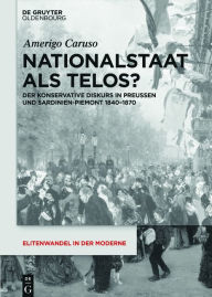Title: Nationalstaat als Telos?: Der konservative Diskurs in Preußen und Sardinien-Piemont 1840-1870, Author: Amerigo Caruso