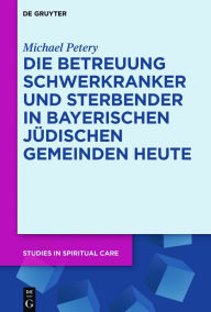 Title: Die Betreuung Schwerkranker und Sterbender in Bayerischen Jüdischen Gemeinden heute, Author: Michael Petery