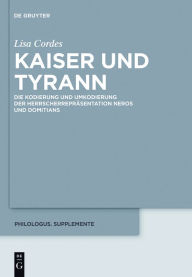 Title: Kaiser und Tyrann: Die Kodierung und Umkodierung der Herrscherrepräsentation Neros und Domitians, Author: Lisa Cordes