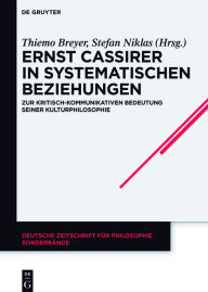 Title: Ernst Cassirer in systematischen Beziehungen: Zur kritisch-kommunikativen Bedeutung seiner Kulturphilosophie, Author: Thiemo Breyer