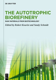 Title: The Autotrophic Biorefinery: Raw Materials from Biotechnology / Edition 1, Author: Robert Kourist