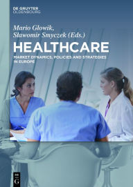 Title: Healthcare: Market Dynamics, Policies and Strategies in Europe / Edition 1, Author: Mario Glowik