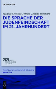 Title: Die Sprache der Judenfeindschaft im 21. Jahrhundert, Author: Monika Schwarz-Friesel