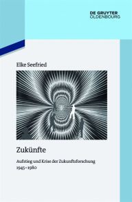 Title: Zukünfte: Aufstieg und Krise der Zukunftsforschung 1945-1980, Author: Elke Seefried