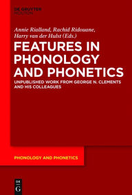 Title: Features in Phonology and Phonetics: Posthumous Writings by Nick Clements and Coauthors, Author: Annie Rialland