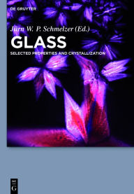 Title: Glass: Selected Properties and Crystallization / Edition 1, Author: Jürn W. P. Schmelzer