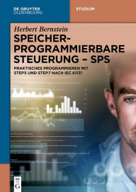 Title: Speicherprogrammierbare Steuerung - SPS: Praktisches Programmieren mit STEP5 und STEP7 nach IEC 61131 / Edition 1, Author: Herbert Bernstein