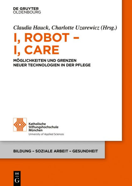 I, Robot - I, Care: Möglichkeiten und Grenzen neuer Technologien in der Pflege