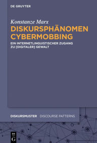 Title: Diskursphänomen Cybermobbing: Ein internetlinguistischer Zugang zu [digitaler] Gewalt, Author: Konstanze Marx