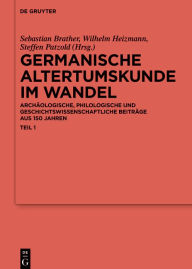Title: Germanische Altertumskunde im Wandel: Archäologische, philologische und geschichtswissenschaftliche Beiträge aus 150 Jahren, Author: Sebastian Brather