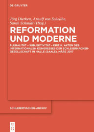 Title: Reformation und Moderne: Pluralität - Subjektivität - Kritik. Akten des Internationalen Kongresses der Schleiermacher-Gesellschaft in Halle (Saale), März 2017, Author: Jörg Dierken
