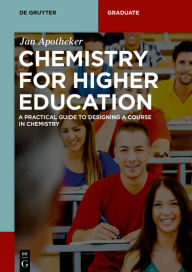 Title: Chemistry for Higher Education: A Practical Guide to Designing a Course in Chemistry / Edition 1, Author: Jan H. Apotheker