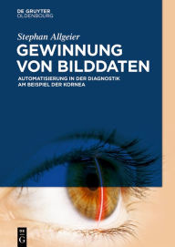 Title: Gewinnung von Bilddaten: Automatisierung in der Diagnostik am Beispiel der Kornea / Edition 1, Author: Stephan Allgeier