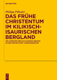 Title: Das frühe Christentum im kilikisch-isaurischen Bergland: Die Christen der Kalykadnos-Region in den ersten fünf Jahrhunderten, Author: Philipp Pilhofer