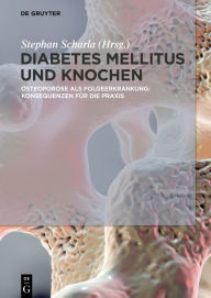 Title: Diabetes Mellitus und Knochen: Osteoporose als Folgeerkrankung: Konsequenzen für die Praxis, Author: Stephan Scharla