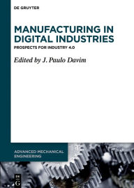 Title: Manufacturing in Digital Industries: Prospects for Industry 4.0 / Edition 1, Author: J. Paulo Davim