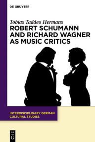 Title: Robert Schumann and Richard Wagner as Music Critics, Author: Tobias Taddeo Hermans