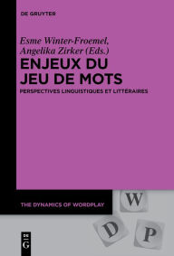 Title: Enjeux du jeu de mots: Perspectives linguistiques et littéraires, Author: Esme Winter-Froemel