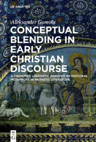 Title: Conceptual Blending in Early Christian Discourse: A Cognitive Linguistic Analysis of Pastoral Metaphors in Patristic Literature, Author: Aleksander Gomola